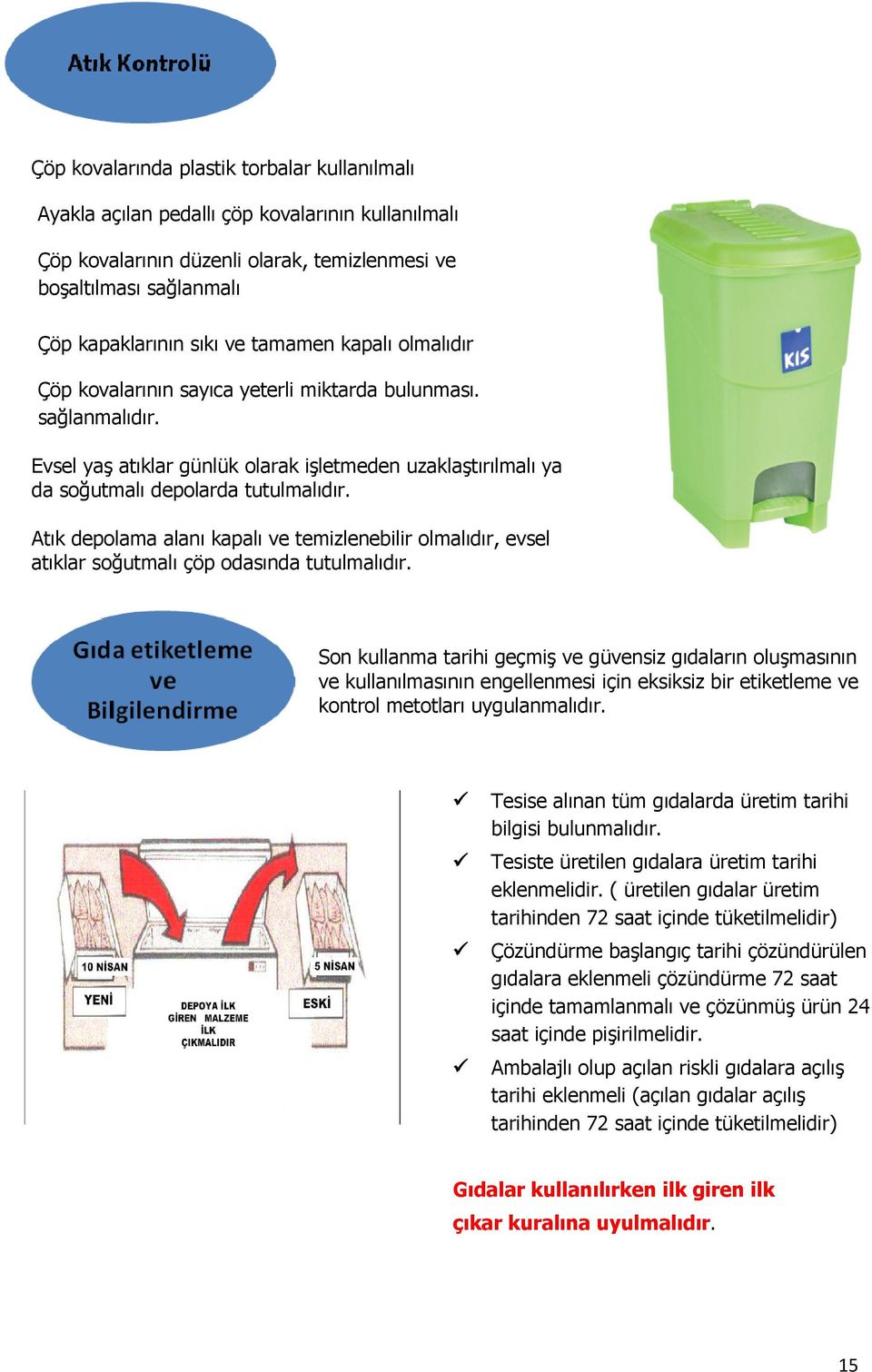 Atık depolama alanı kapalı ve temizlenebilir olmalıdır, evsel atıklar soğutmalı çöp odasında tutulmalıdır.