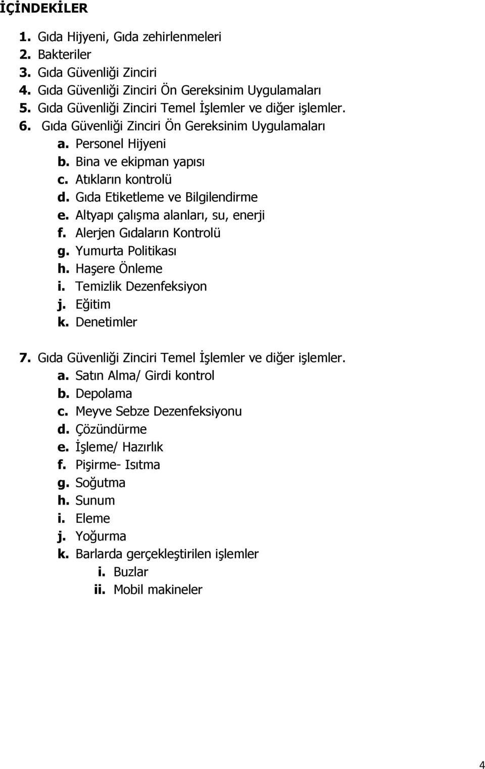 Gıda Etiketleme ve Bilgilendirme e. Altyapı çalışma alanları, su, enerji f. Alerjen Gıdaların Kontrolü g. Yumurta Politikası h. Haşere Önleme i. Temizlik Dezenfeksiyon j. Eğitim k. Denetimler 7.