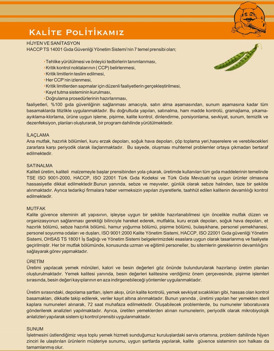 prosedürlerinin hazırlanması, faaliyetleri, %100 gıda güvenliğinin sağlanması amacıyla, satın alma aşamasından, sunum aşamasına kadar tüm basamaklarda titizlikle uygulanmaktadır.