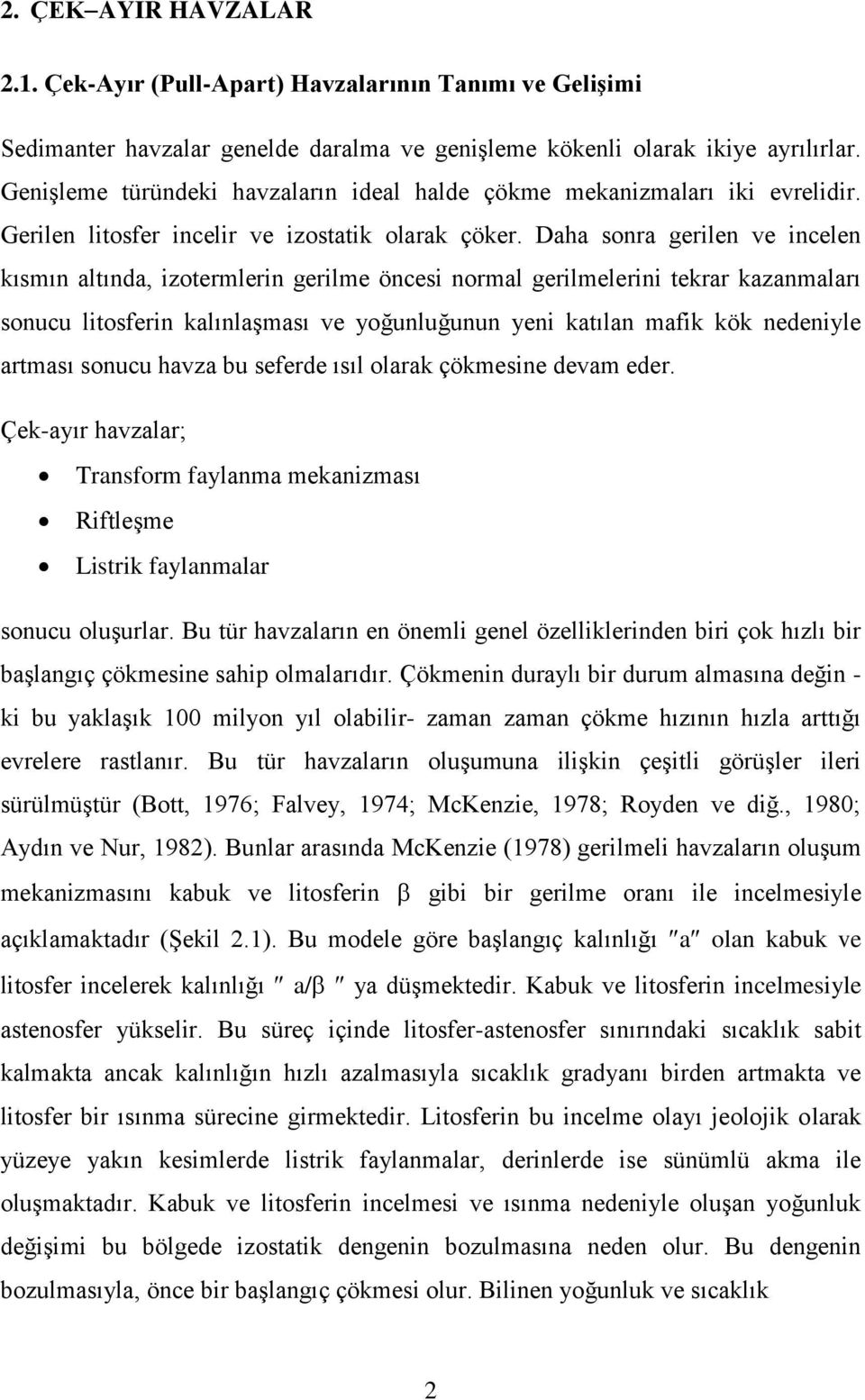 Daha sonra gerilen ve incelen kısmın altında, izotermlerin gerilme öncesi normal gerilmelerini tekrar kazanmaları sonucu litosferin kalınlaşması ve yoğunluğunun yeni katılan mafik kök nedeniyle