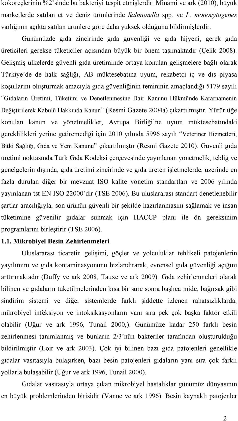 Günümüzde gıda zincirinde gıda güvenliği ve gıda hijyeni, gerek gıda üreticileri gerekse tüketiciler açısından büyük bir önem taşımaktadır (Çelik 2008).