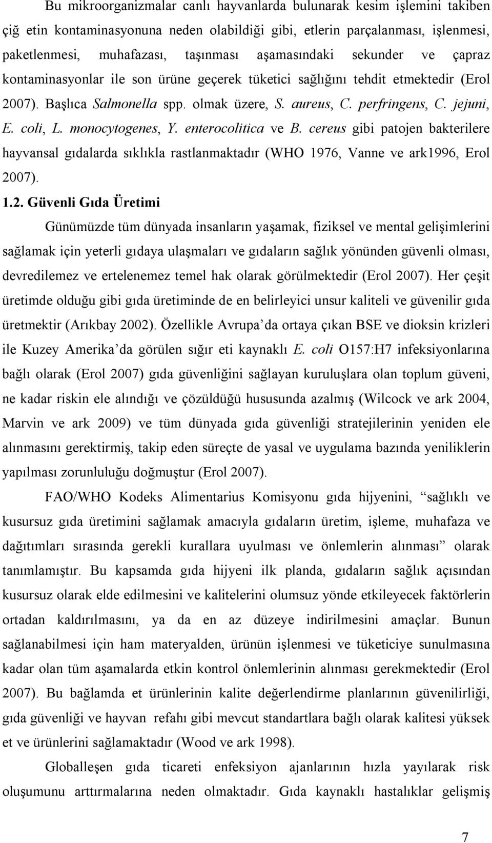 coli, L. monocytogenes, Y. enterocolitica ve B. cereus gibi patojen bakterilere hayvansal gıdalarda sıklıkla rastlanmaktadır (WHO 1976, Vanne ve ark1996, Erol 20