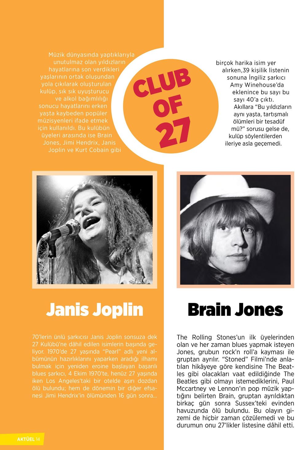 Bu kulübün üyeleri arasında ise Brain Jones, Jimi Hendrix, Janis Joplin ve Kurt Cobain gibi CLUB OF 27 birçok harika isim yer alırken,39 kişilik listenin sonuna İngiliz şarkıcı Amy Winehouse da