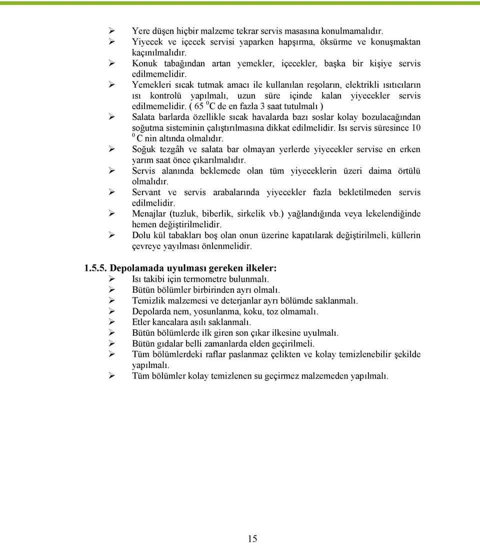 Yemekleri sıcak tutmak amacı ile kullanılan reşların, elektrikli ısıtıcıların ısı kntrlü yapılmalı, uzun süre içinde kalan yiyecekler servis edilmemelidir.