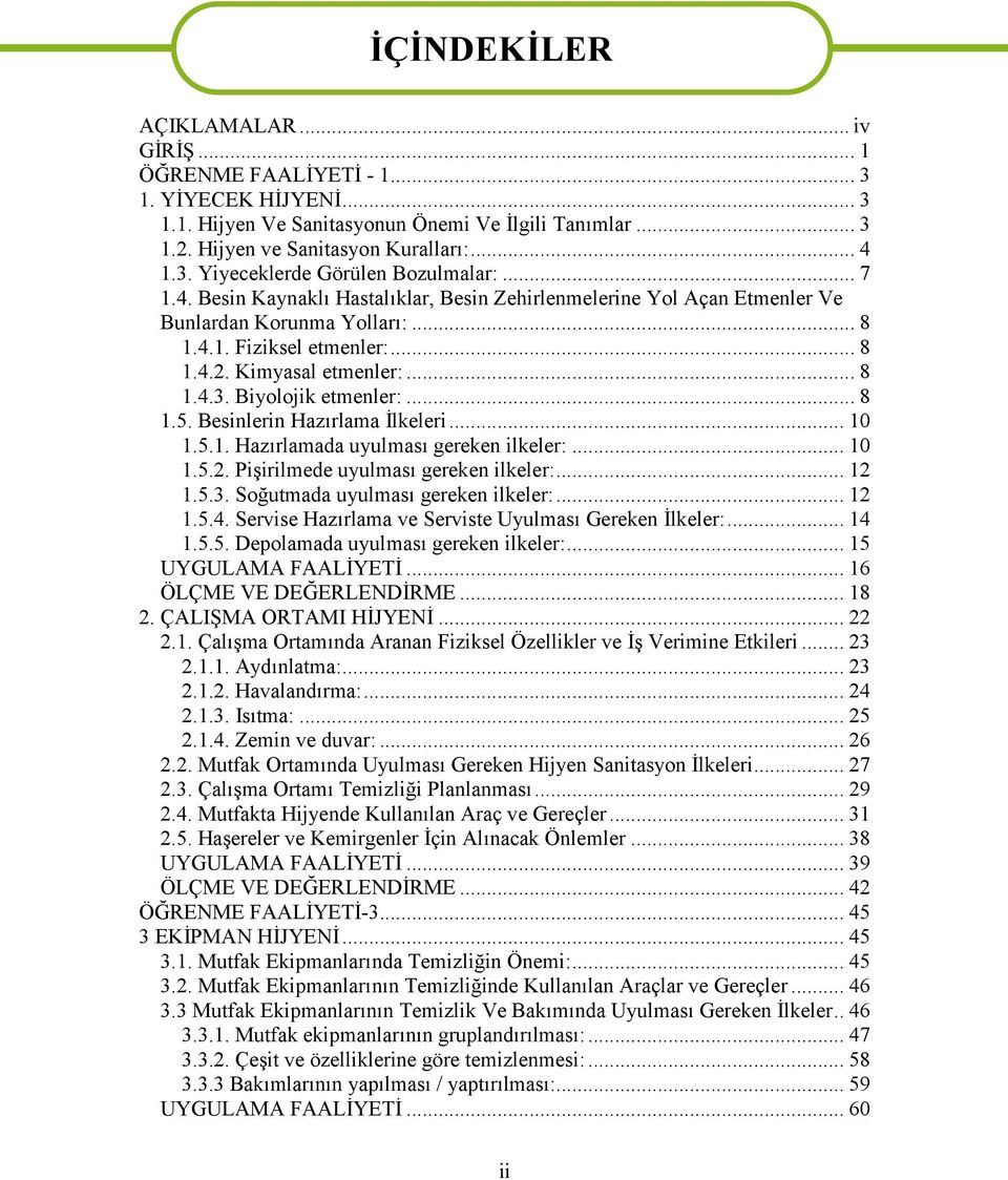 .. 8 1.5. Besinlerin Hazırlama İlkeleri... 10 1.5.1. Hazırlamada uyulması gereken ilkeler:... 10 1.5.2. Pişirilmede uyulması gereken ilkeler:... 12 1.5.3. Sğutmada uyulması gereken ilkeler:... 12 1.5.4.