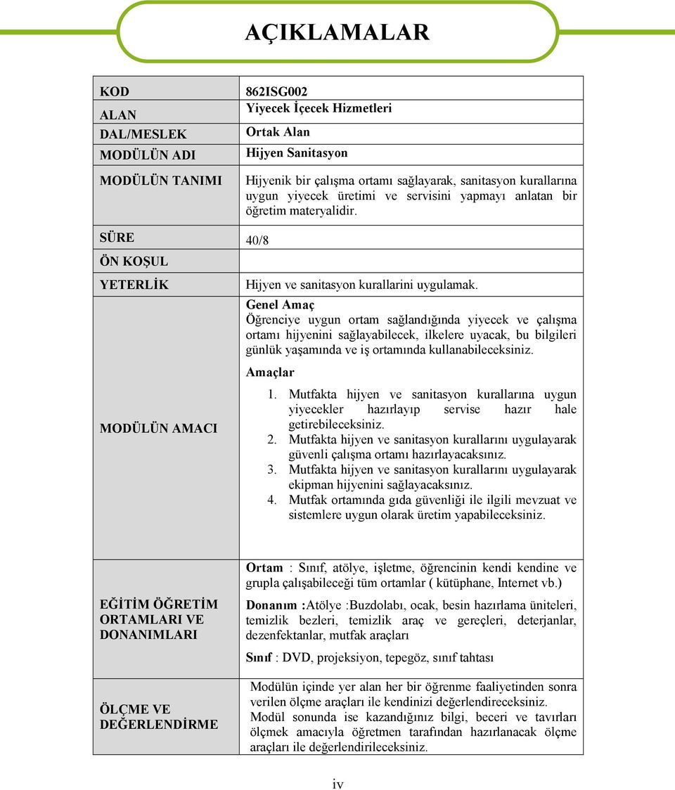 Genel Amaç Öğrenciye uygun rtam sağlandığında yiyecek ve çalışma rtamı hijyenini sağlayabilecek, ilkelere uyacak, bu bilgileri günlük yaşamında ve iş rtamında kullanabileceksiniz. Amaçlar 1.