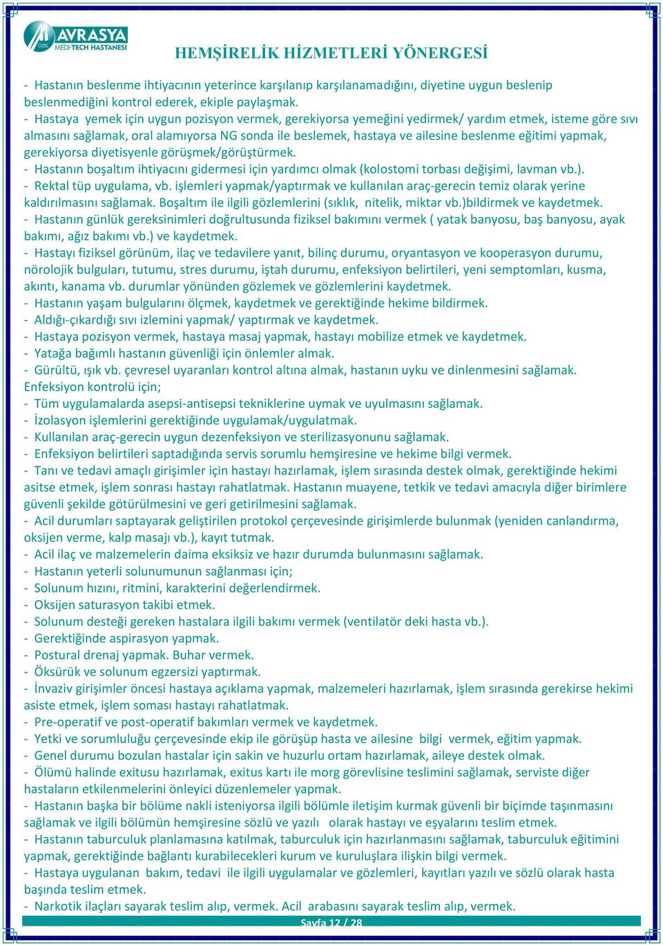 eğitimi yapmak, gerekiyorsa diyetisyenle görüşmek/görüştürmek. - Hastanın boşaltım ihtiyacını gidermesi için yardımcı olmak (kolostomi torbası değişimi, lavman vb.). - Rektal tüp uygulama, vb.