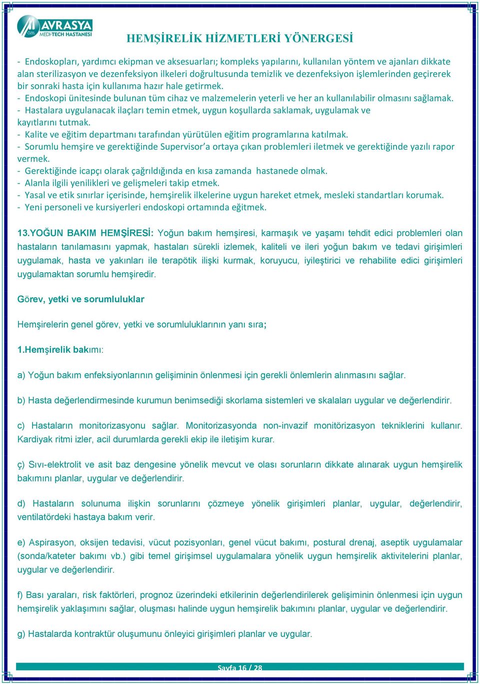 - Hastalara uygulanacak ilaçları temin etmek, uygun koşullarda saklamak, uygulamak ve kayıtlarını tutmak. - Kalite ve eğitim departmanı tarafından yürütülen eğitim programlarına katılmak.