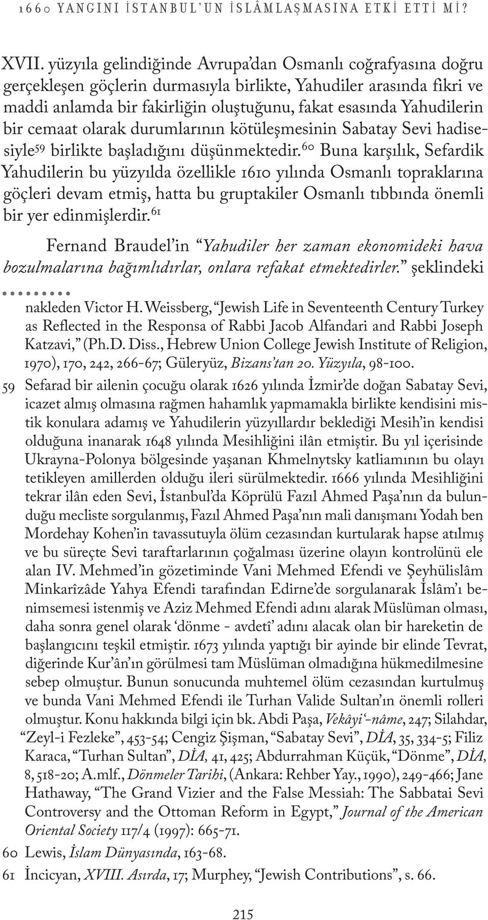 bir cemaat olarak durumlarının kötüleşmesinin Sabatay Sevi hadisesiyle 59 birlikte başladığını düşünmektedir.