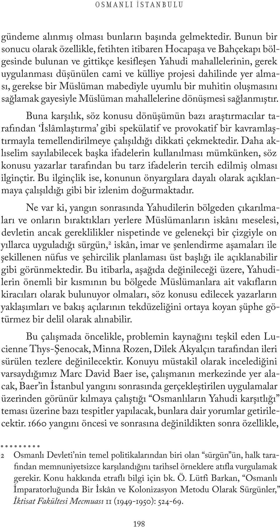 dahilinde yer alması, gerekse bir Müslüman mabediyle uyumlu bir muhitin oluşmasını sağlamak gayesiyle Müslüman mahallelerine dönüşmesi sağlanmıştır.