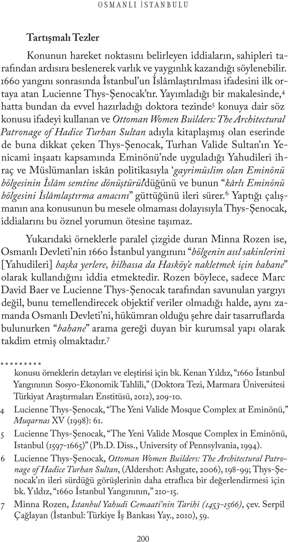 Yayımladığı bir makalesinde, 4 hatta bundan da evvel hazırladığı doktora tezinde 5 konuya dair söz konusu ifadeyi kullanan ve Ottoman Women Builders: The Architectural Patronage of Hadice Turhan