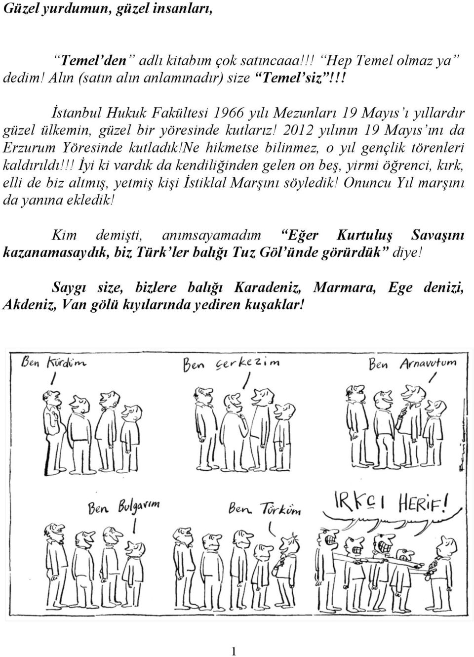 ne hikmetse bilinmez, o yıl gençlik törenleri kaldırıldı!!! İyi ki vardık da kendiliğinden gelen on beş, yirmi öğrenci, kırk, elli de biz altmış, yetmiş kişi İstiklal Marşını söyledik!