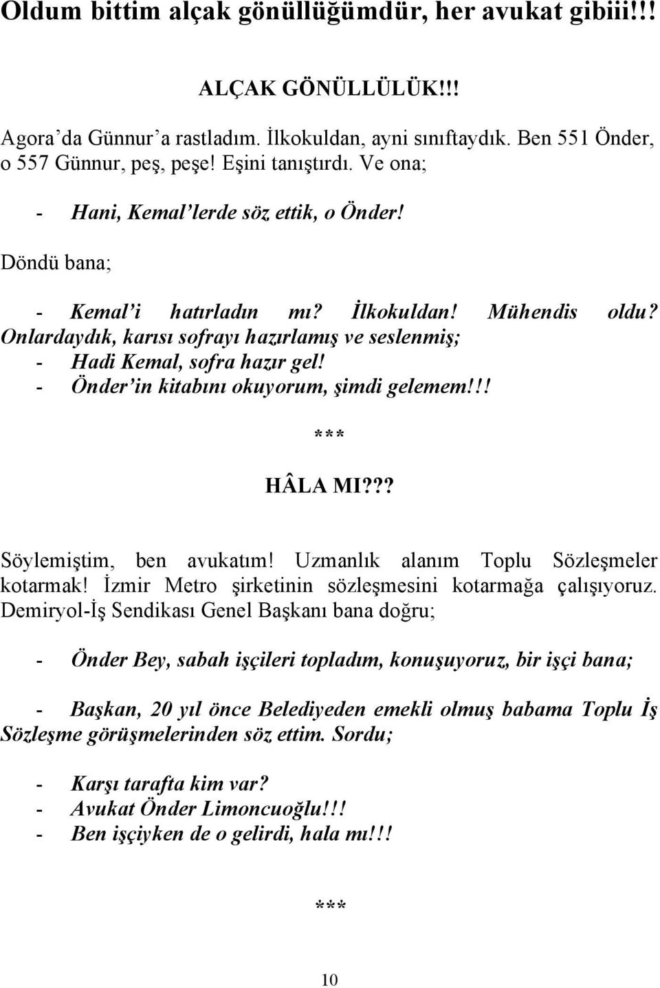 - Önder in kitabını okuyorum, şimdi gelemem!!! HÂLA MI??? Söylemiştim, ben avukatım! Uzmanlık alanım Toplu Sözleşmeler kotarmak! İzmir Metro şirketinin sözleşmesini kotarmağa çalışıyoruz.