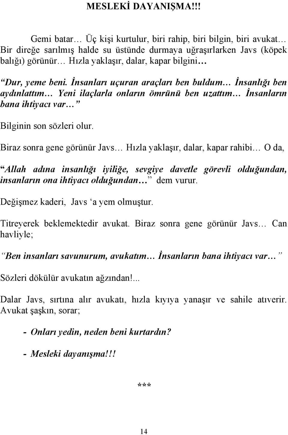 yeme beni. İnsanları uçuran araçları ben buldum İnsanlığı ben aydınlattım Yeni ilaçlarla onların ömrünü ben uzattım İnsanların bana ihtiyacı var Bilginin son sözleri olur.