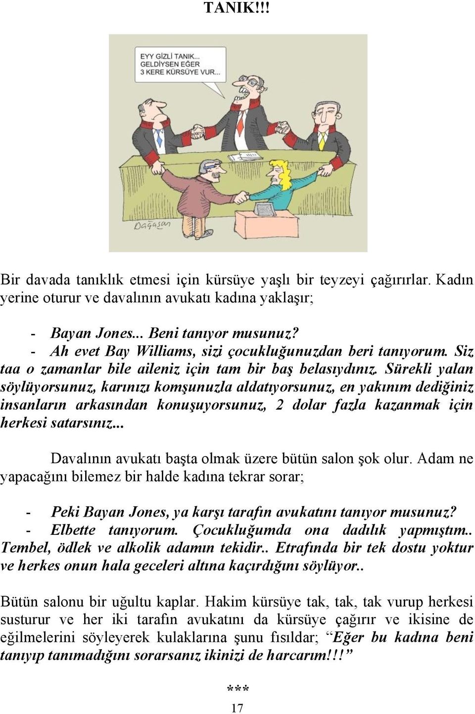 Sürekli yalan söylüyorsunuz, karınızı komşunuzla aldatıyorsunuz, en yakınım dediğiniz insanların arkasından konuşuyorsunuz, 2 dolar fazla kazanmak için herkesi satarsınız.