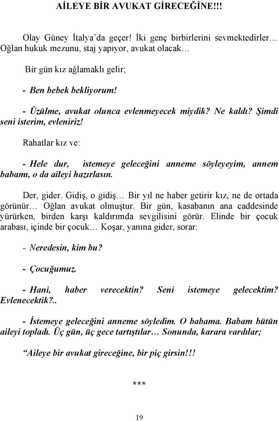 Der, gider. Gidiş, o gidiş Bir yıl ne haber getirir kız, ne de ortada görünür Oğlan avukat olmuştur. Bir gün, kasabanın ana caddesinde yürürken, birden karşı kaldırımda sevgilisini görür.