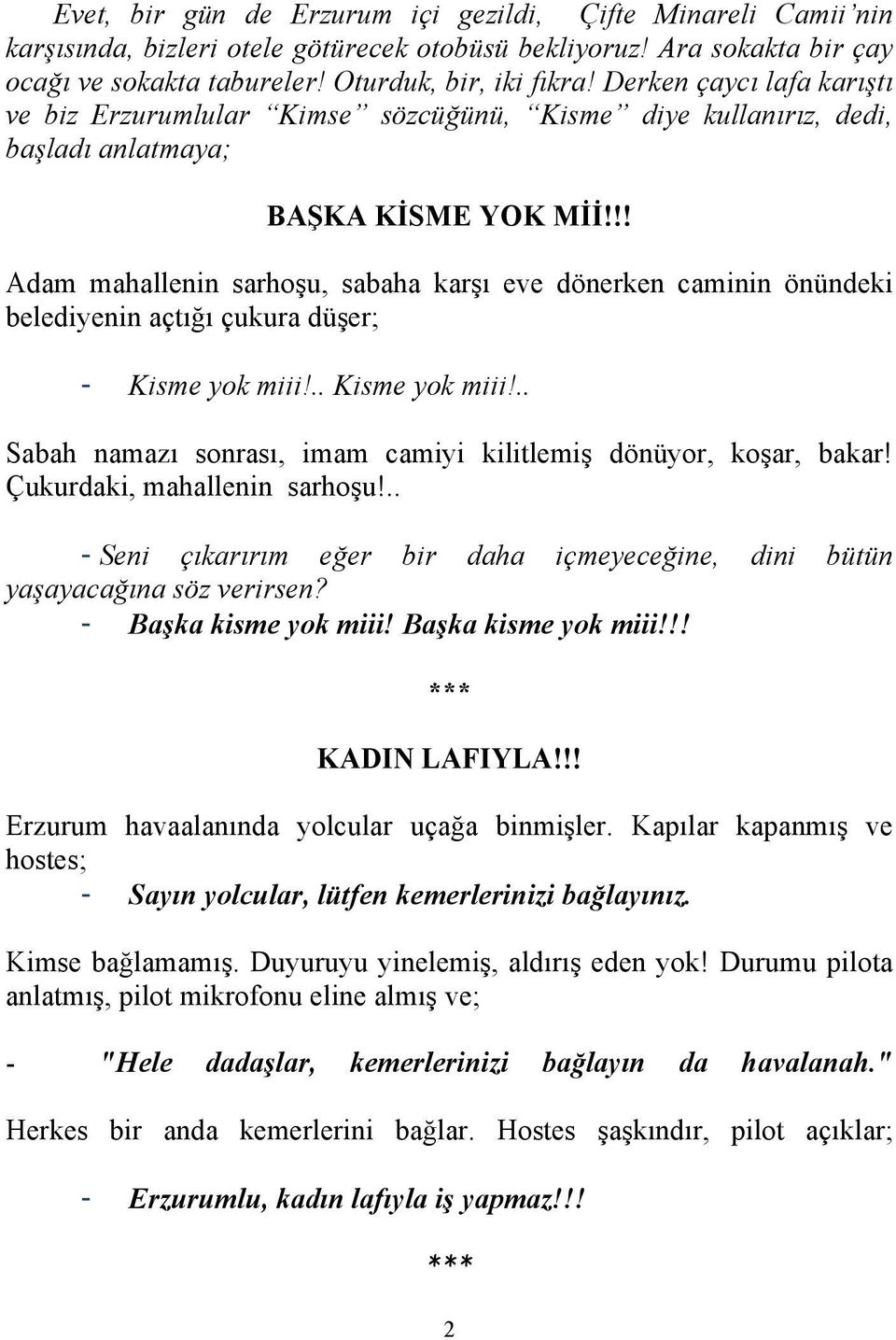 !! Adam mahallenin sarhoşu, sabaha karşı eve dönerken caminin önündeki belediyenin açtığı çukura düşer; - Kisme yok miii!.. Kisme yok miii!.. Sabah namazı sonrası, imam camiyi kilitlemiş dönüyor, koşar, bakar!