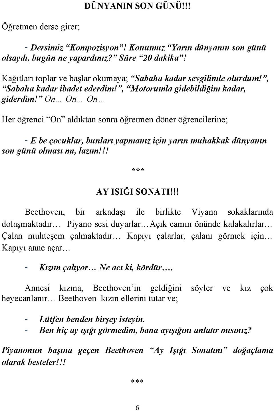 On On On Her öğrenci On aldıktan sonra öğretmen döner öğrencilerine; - E be çocuklar, bunları yapmanız için yarın muhakkak dünyanın son günü olması mı, lazım!!! AY IŞIĞI SONATI!