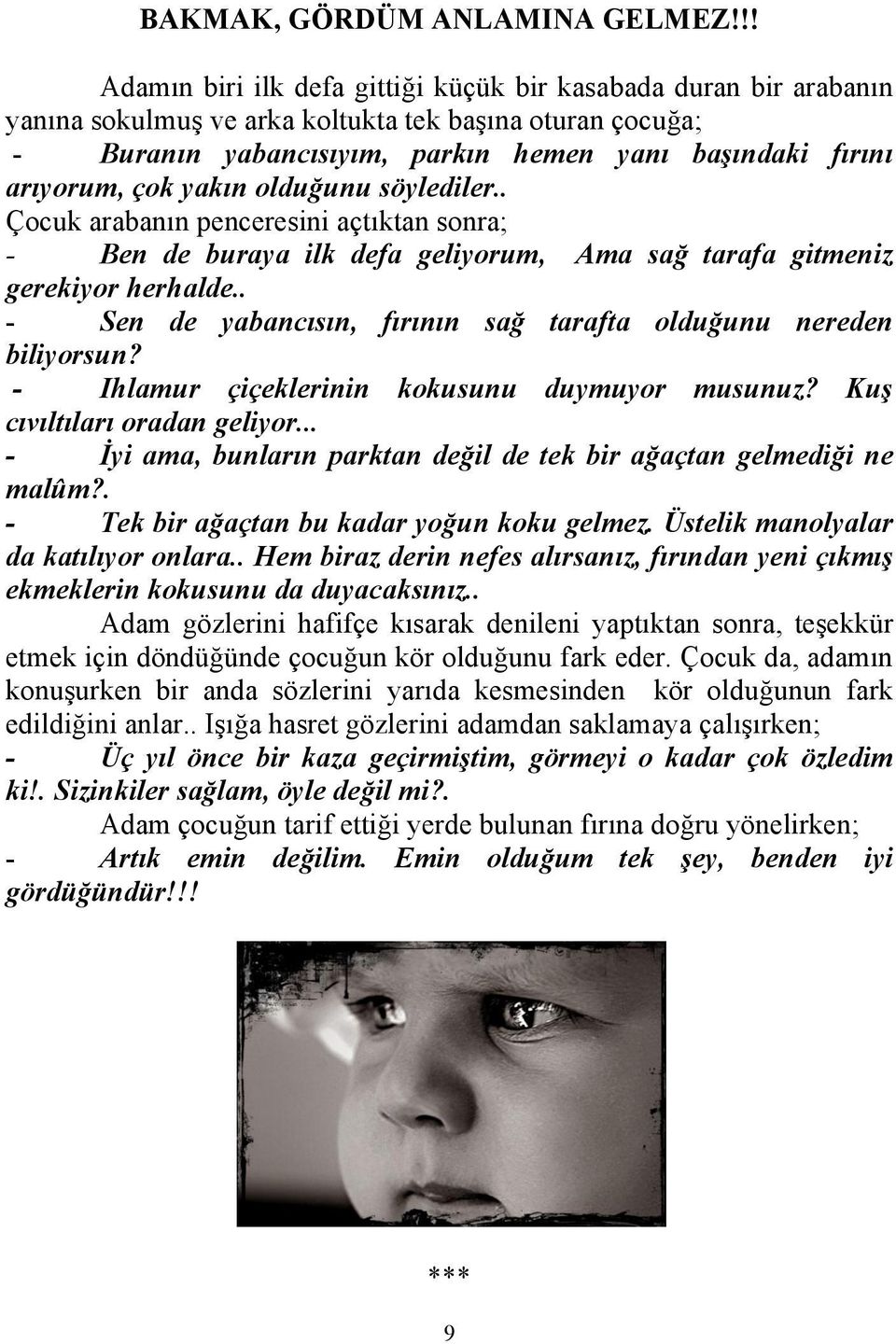 çok yakın olduğunu söylediler.. Çocuk arabanın penceresini açtıktan sonra; - Ben de buraya ilk defa geliyorum, Ama sağ tarafa gitmeniz gerekiyor herhalde.