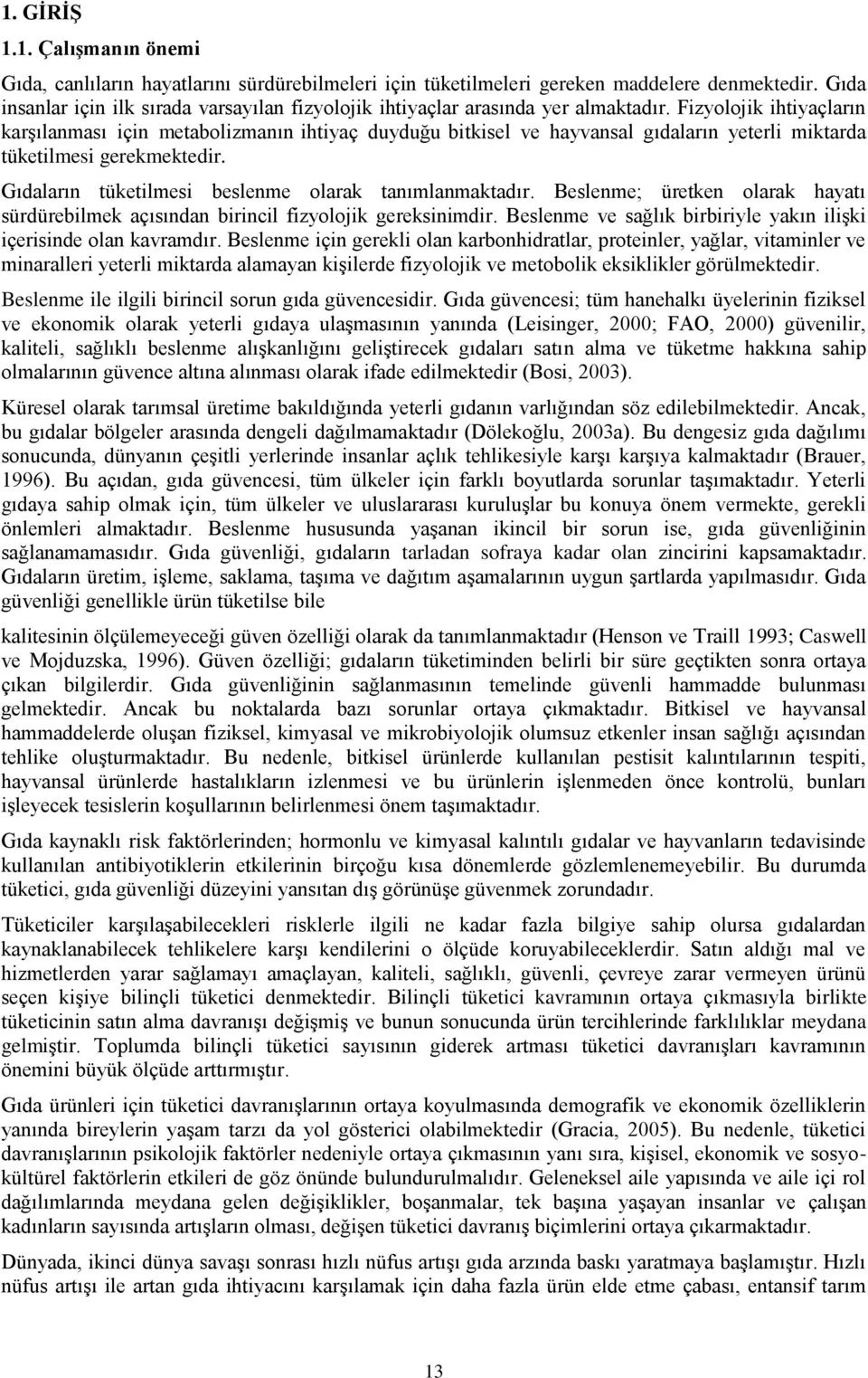 Fizyolojik ihtiyaçların karşılanması için metabolizmanın ihtiyaç duyduğu bitkisel ve hayvansal gıdaların yeterli miktarda tüketilmesi gerekmektedir.