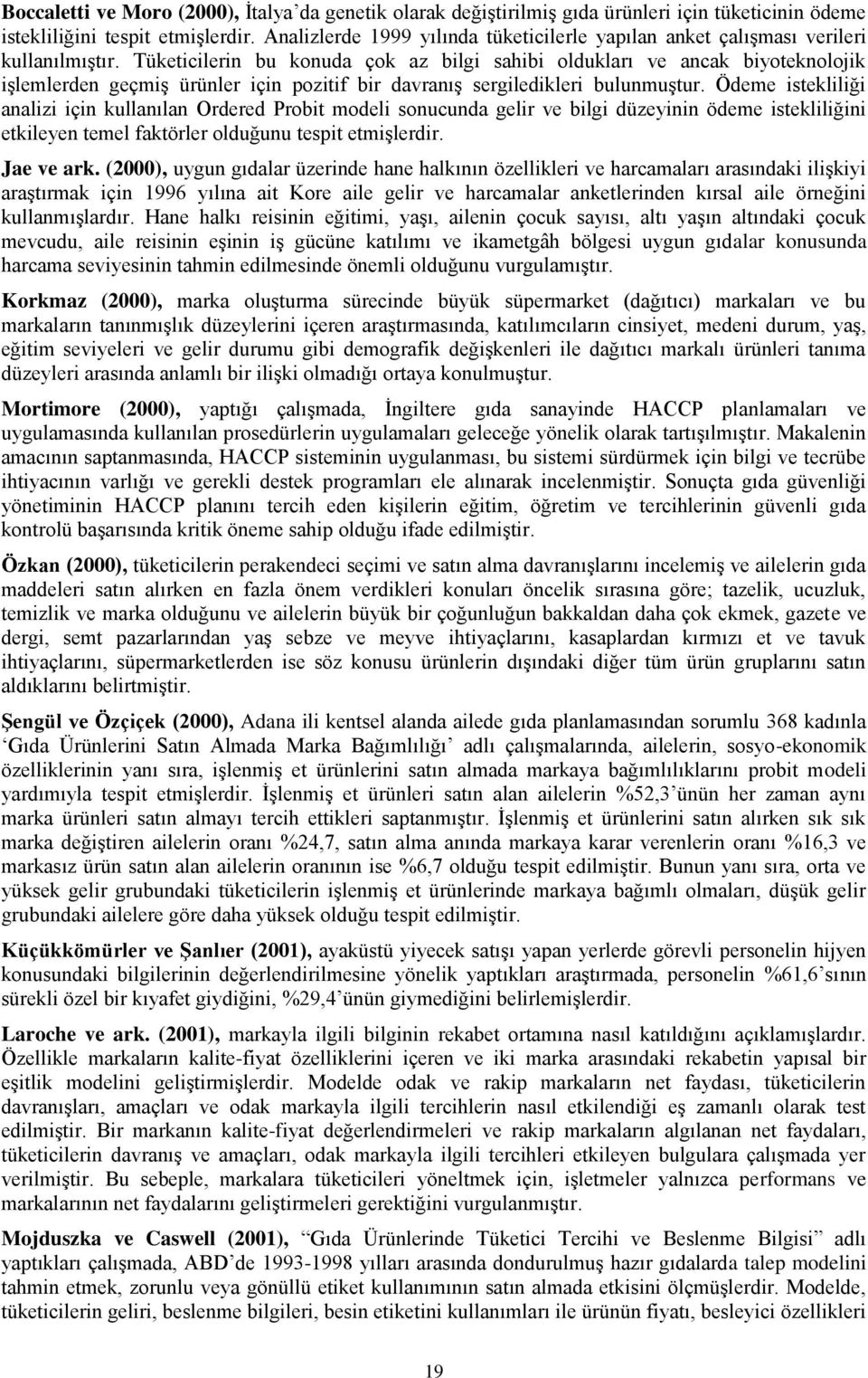 Tüketicilerin bu konuda çok az bilgi sahibi oldukları ve ancak biyoteknolojik işlemlerden geçmiş ürünler için pozitif bir davranış sergiledikleri bulunmuştur.