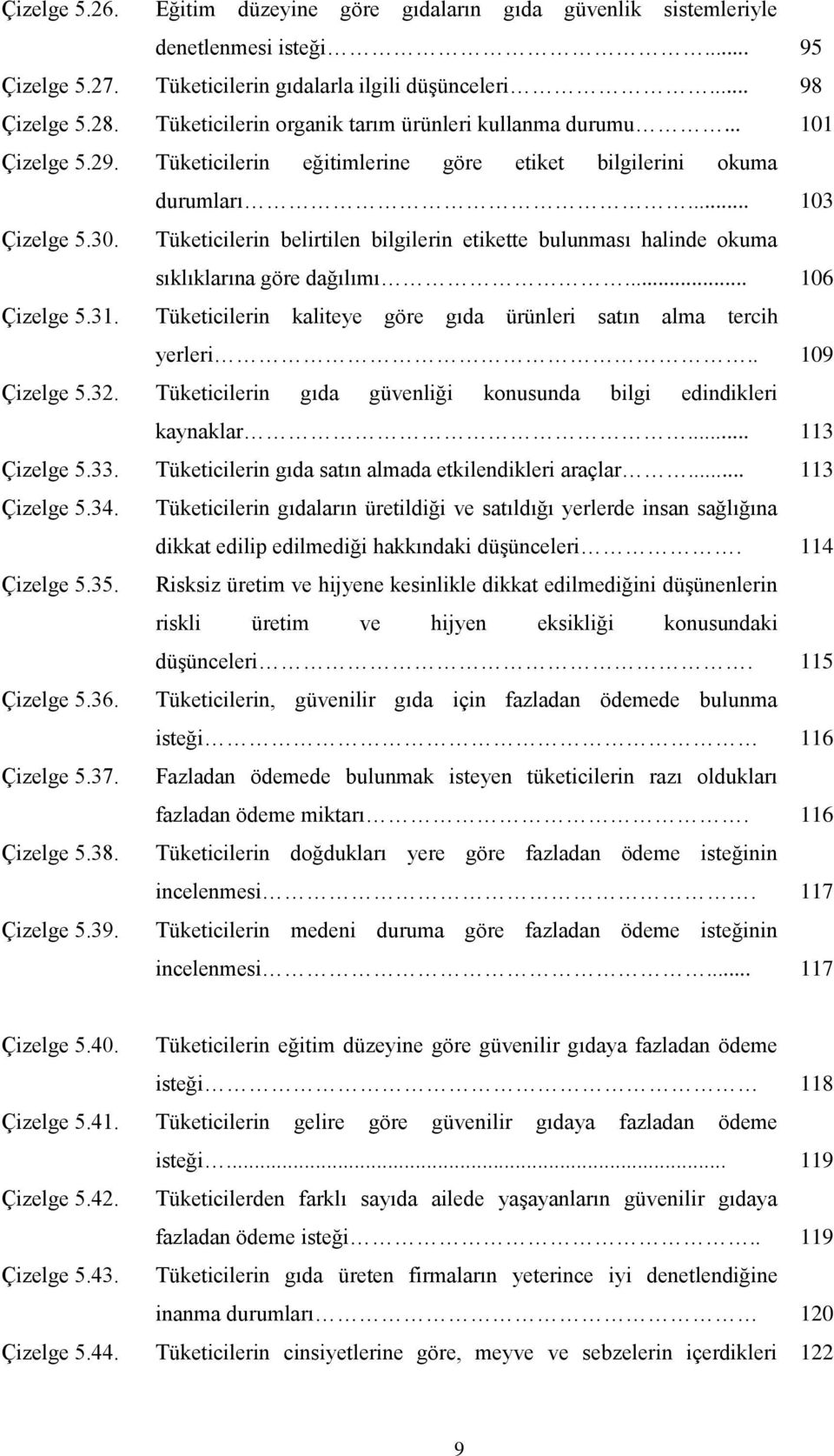 Tüketicilerin belirtilen bilgilerin etikette bulunması halinde okuma sıklıklarına göre dağılımı... 106 Çizelge 5.31. Tüketicilerin kaliteye göre gıda ürünleri satın alma tercih yerleri.. 109 Çizelge 5.