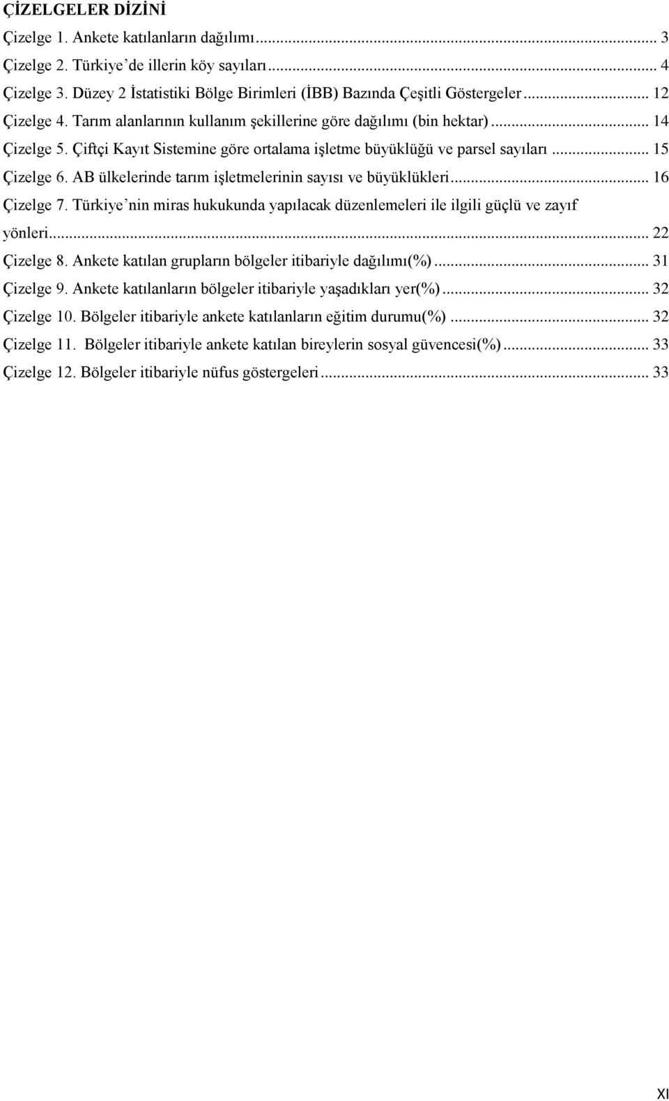 AB ülkelerinde tarım işletmelerinin sayısı ve büyüklükleri... 16 Çizelge 7. Türkiye nin miras hukukunda yapılacak düzenlemeleri ile ilgili güçlü ve zayıf yönleri... 22 Çizelge 8.