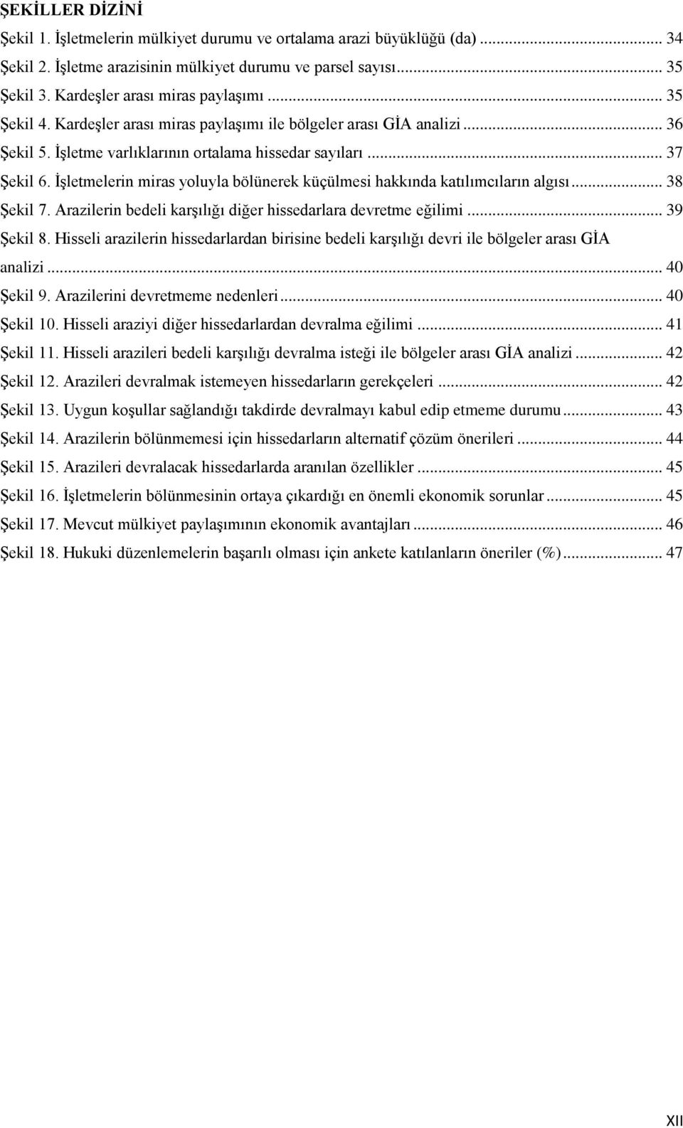 İşletmelerin miras yoluyla bölünerek küçülmesi hakkında katılımcıların algısı... 38 Şekil 7. Arazilerin bedeli karşılığı diğer hissedarlara devretme eğilimi... 39 Şekil 8.