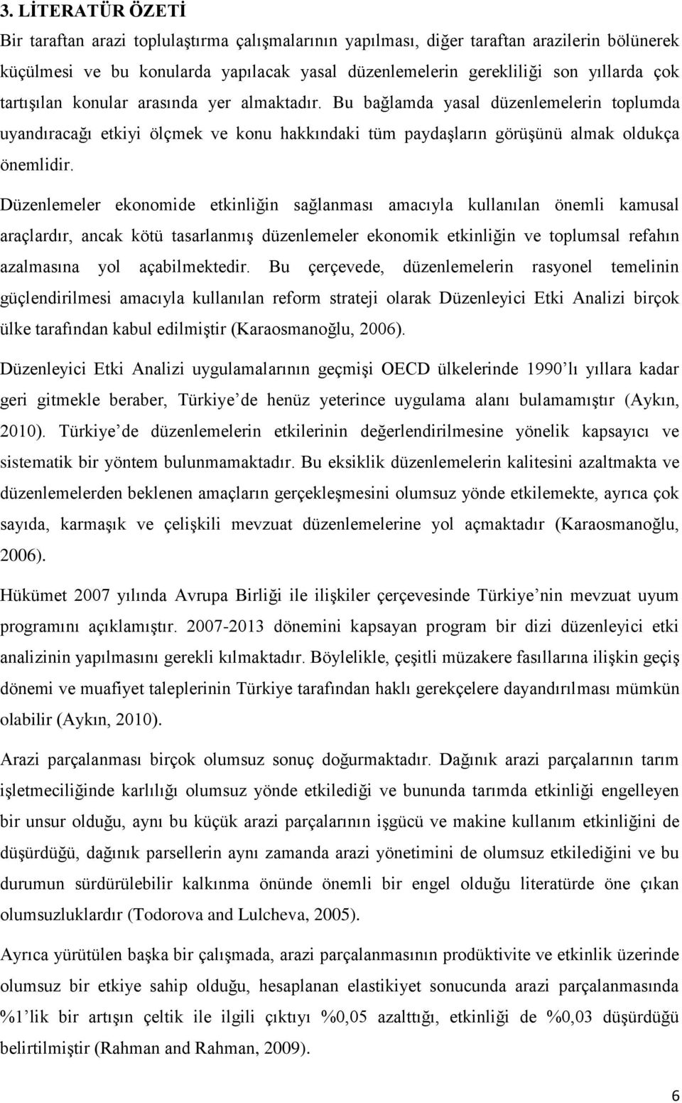 Düzenlemeler ekonomide etkinliğin sağlanması amacıyla kullanılan önemli kamusal araçlardır, ancak kötü tasarlanmış düzenlemeler ekonomik etkinliğin ve toplumsal refahın azalmasına yol açabilmektedir.