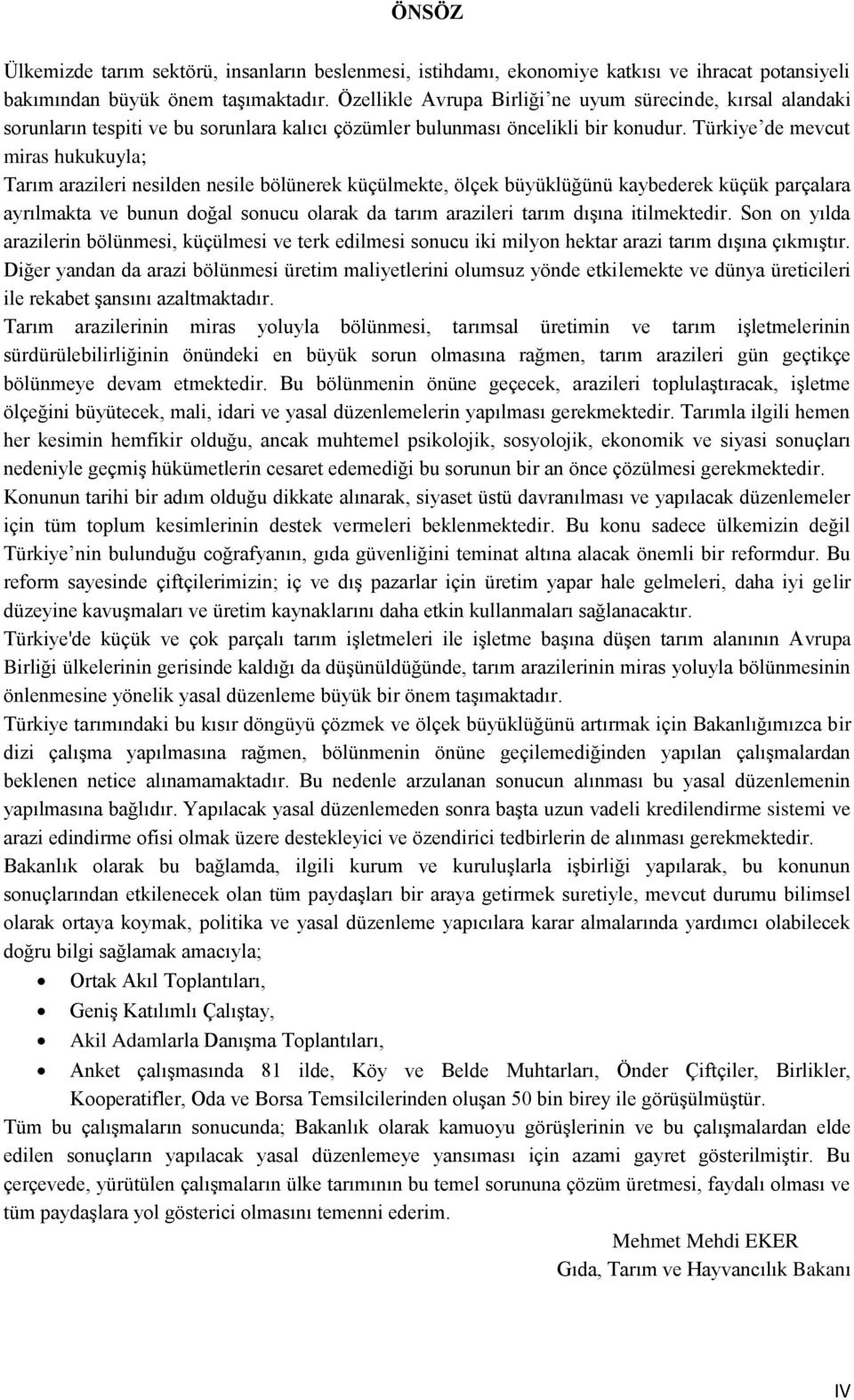 Türkiye de mevcut miras hukukuyla; Tarım arazileri nesilden nesile bölünerek küçülmekte, ölçek büyüklüğünü kaybederek küçük parçalara ayrılmakta ve bunun doğal sonucu olarak da tarım arazileri tarım