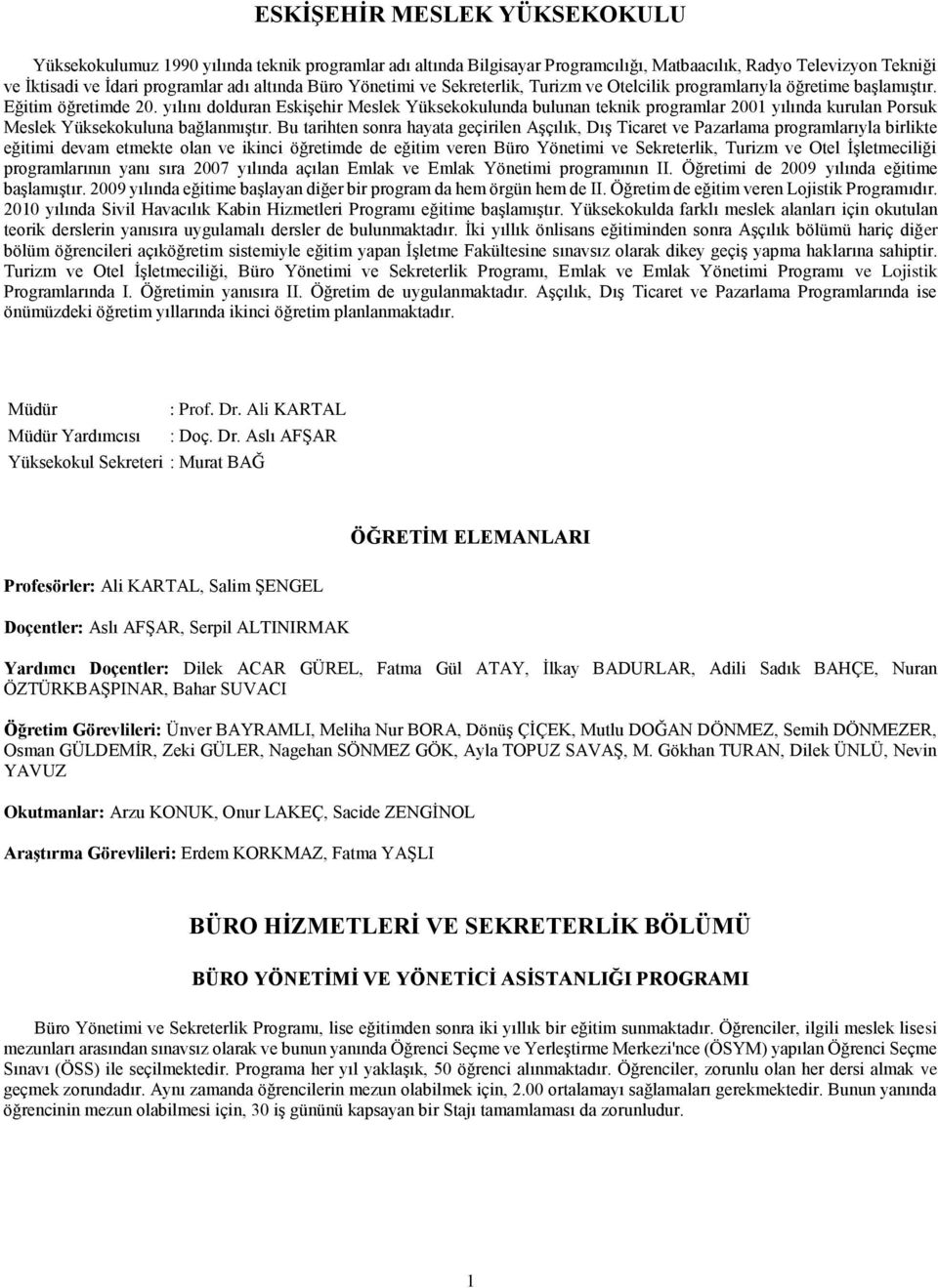 yılını dolduran Eskişehir Meslek Yüksekokulunda bulunan teknik programlar 2001 yılında kurulan Porsuk Meslek Yüksekokuluna bağlanmıştır.