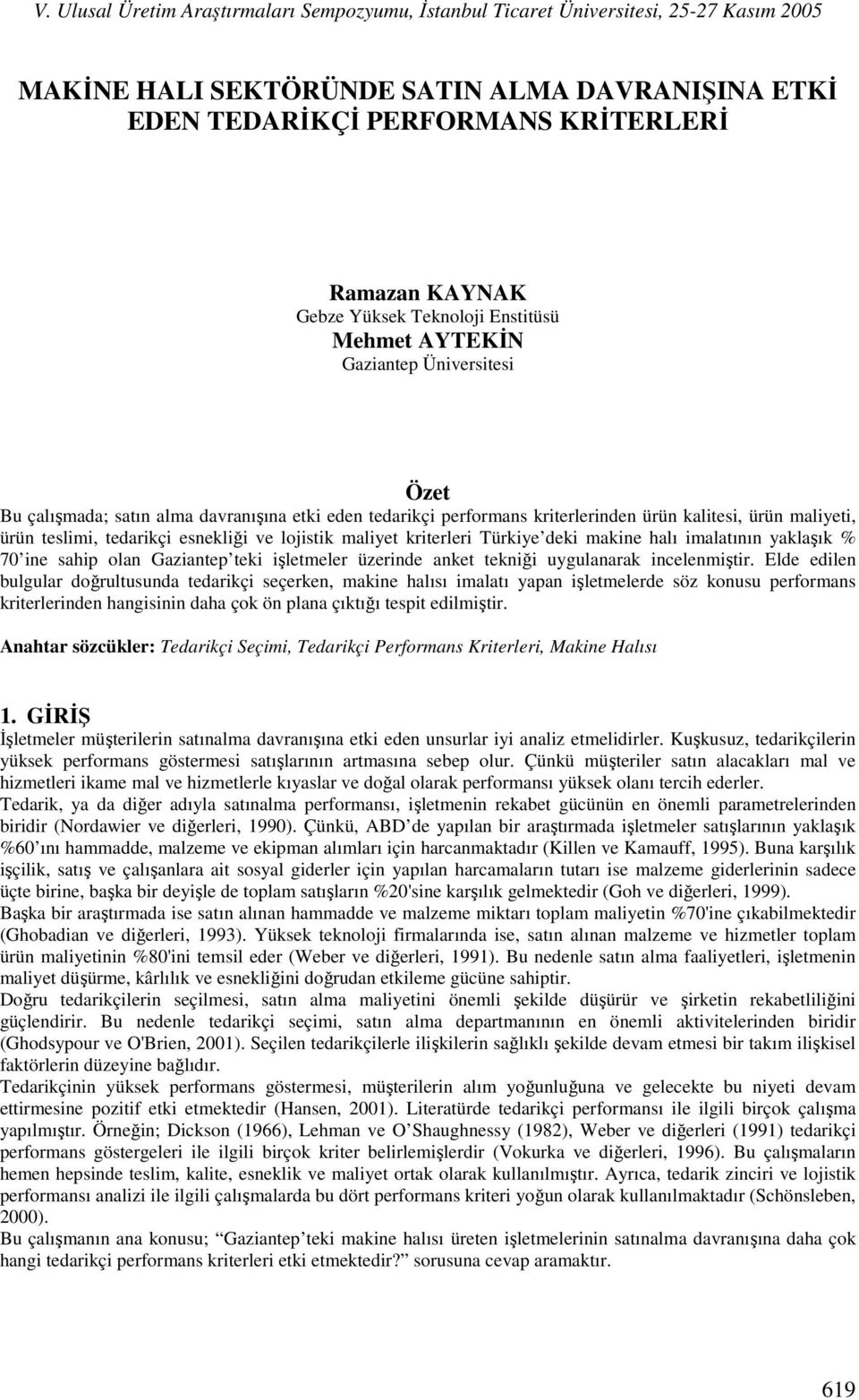 tedarikçi esnekliği ve lojistik maliyet kriterleri Türkiye deki makine halı imalatının yaklaşık % 70 ine sahip olan Gaziantep teki işletmeler üzerinde anket tekniği uygulanarak incelenmiştir.