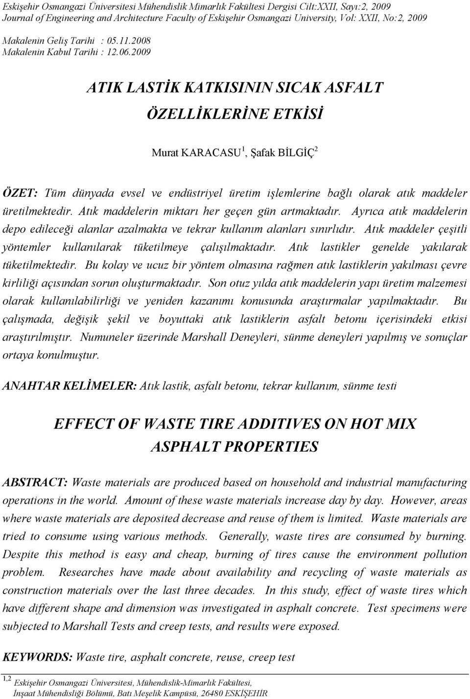 2009 ATIK LASTİK KATKISININ SICAK ASFALT ÖZELLİKLERİNE ETKİSİ Murat KARACASU 1, Şafak BİLGİÇ 2 ÖZET: Tüm dünyada evsel ve endüstriyel üretim işlemlerine bağlı olarak atık maddeler üretilmektedir.