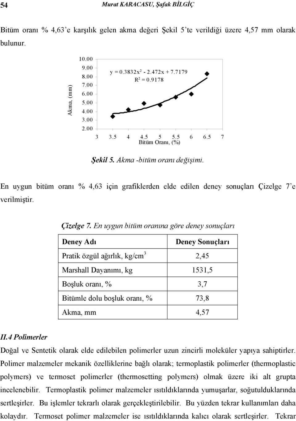 En uygun bitüm oranı % 4,63 için grafiklerden elde edilen deney sonuçları Çizelge 7 