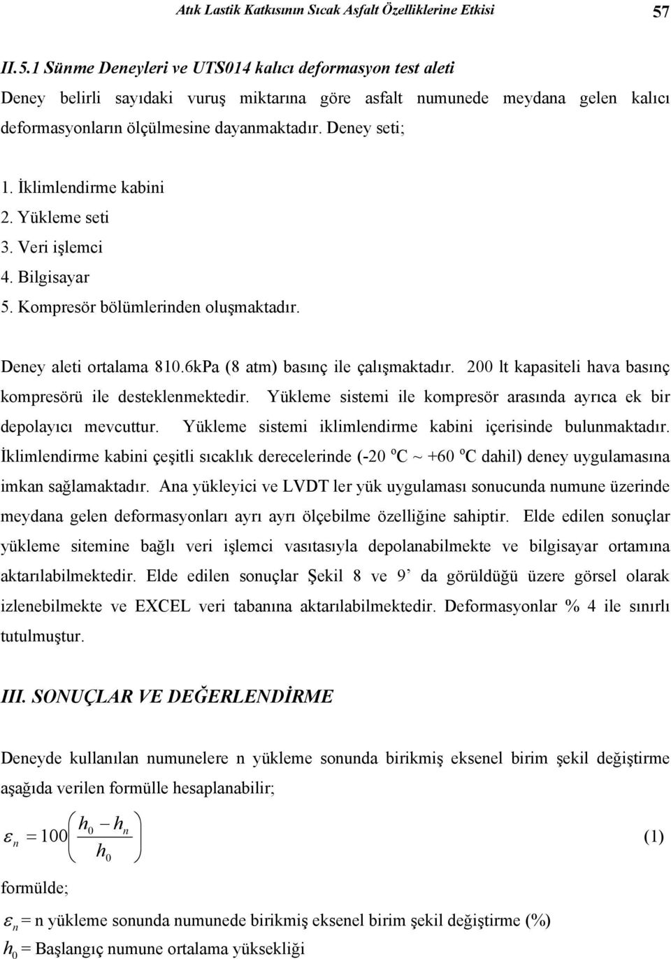 Deney seti; 1. İklimlendirme kabini 2. Yükleme seti 3. Veri işlemci 4. Bilgisayar 5. Kompresör bölümlerinden oluşmaktadır. Deney aleti ortalama 810.6kPa (8 atm) basınç ile çalışmaktadır.