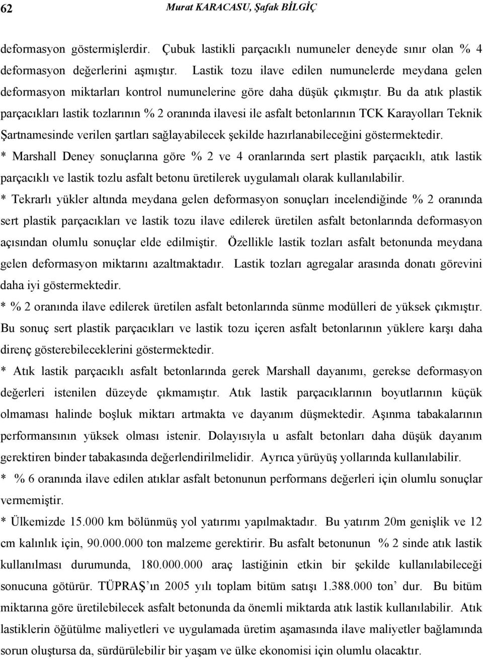 Bu da atık plastik parçacıkları lastik tozlarının % 2 oranında ilavesi ile asfalt betonlarının TCK Karayolları Teknik Şartnamesinde verilen şartları sağlayabilecek şekilde hazırlanabileceğini