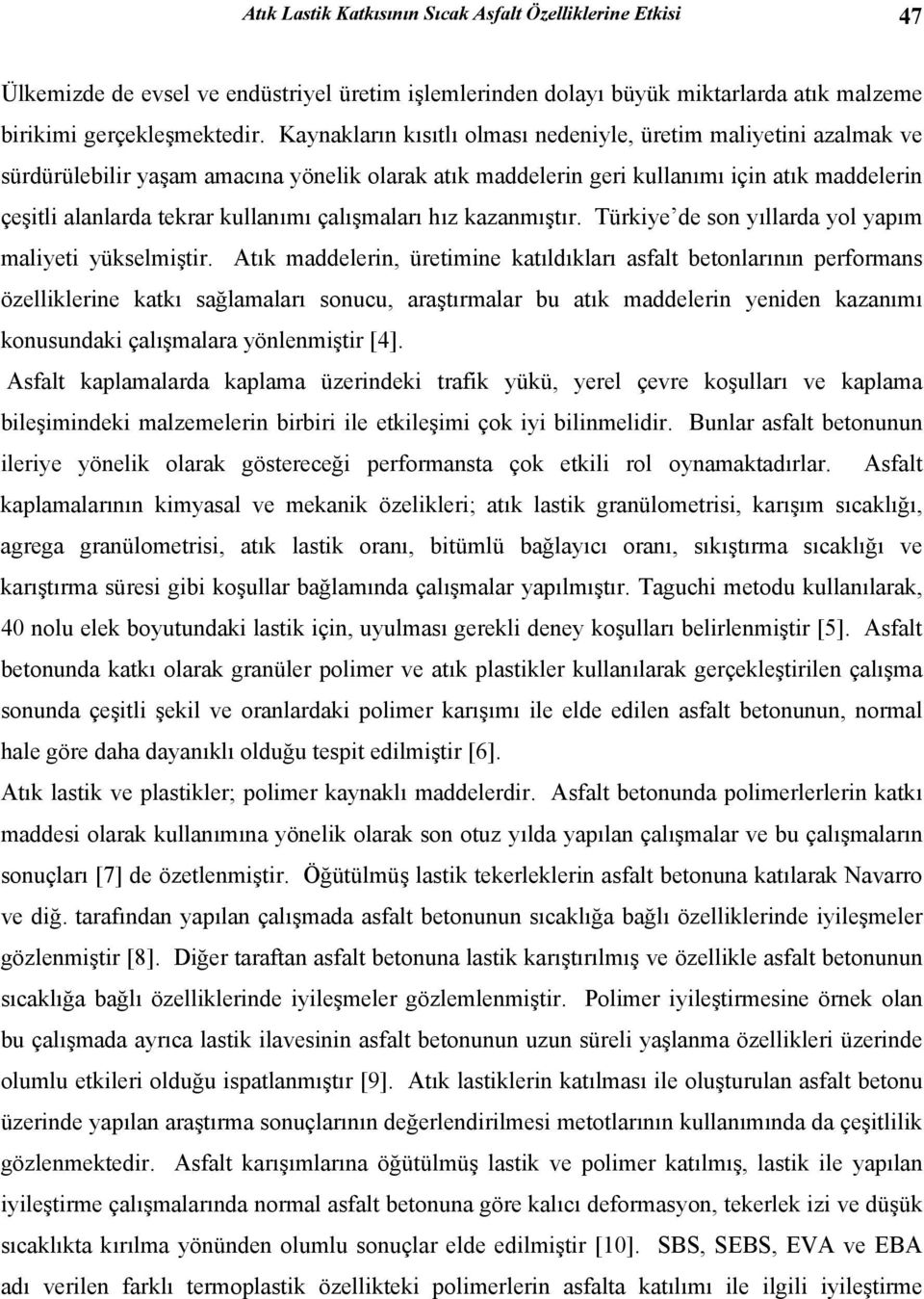 çalışmaları hız kazanmıştır. Türkiye de son yıllarda yol yapım maliyeti yükselmiştir.