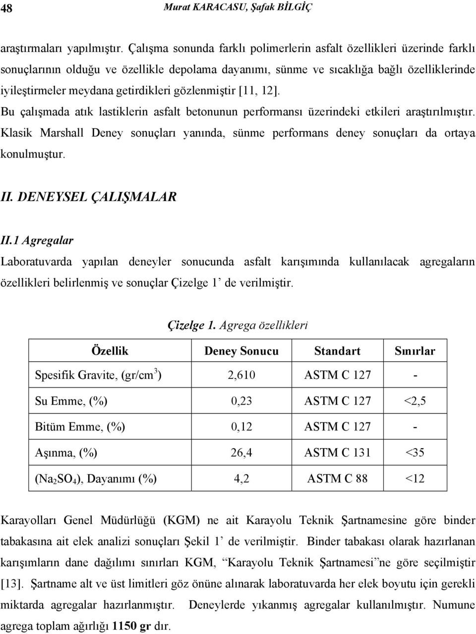 gözlenmiştir [11, 12]. Bu çalışmada atık lastiklerin asfalt betonunun performansı üzerindeki etkileri araştırılmıştır.