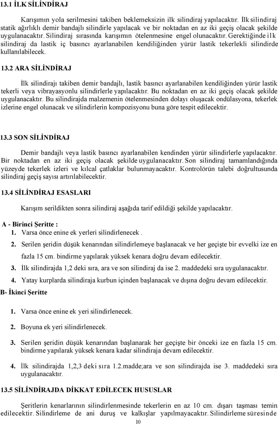 Gerektiğinde i l k silindiraj da lastik iç basıncı ayarlanabilen kendiliğinden yürür lastik tekerlekli silindirde kullanılabilecek. 3.