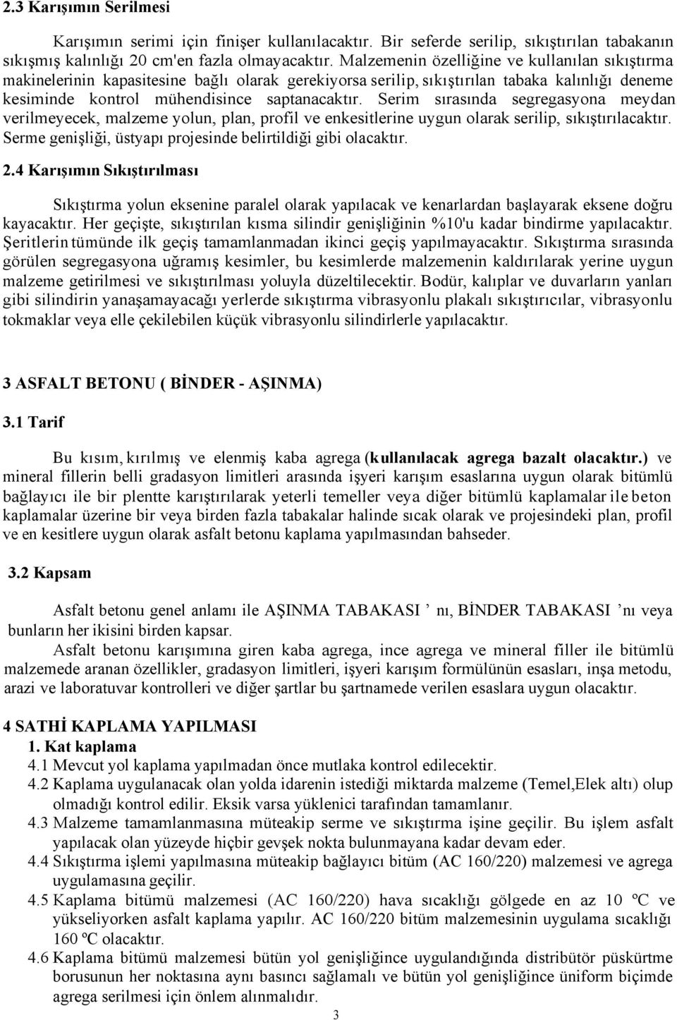 Serim sırasında segregasyona meydan verilmeyecek, malzeme yolun, plan, profil ve enkesitlerine uygun olarak serilip, sıkıştırılacaktır. Serme genişliği, üstyapı projesinde belirtildiği gibi olacaktır.