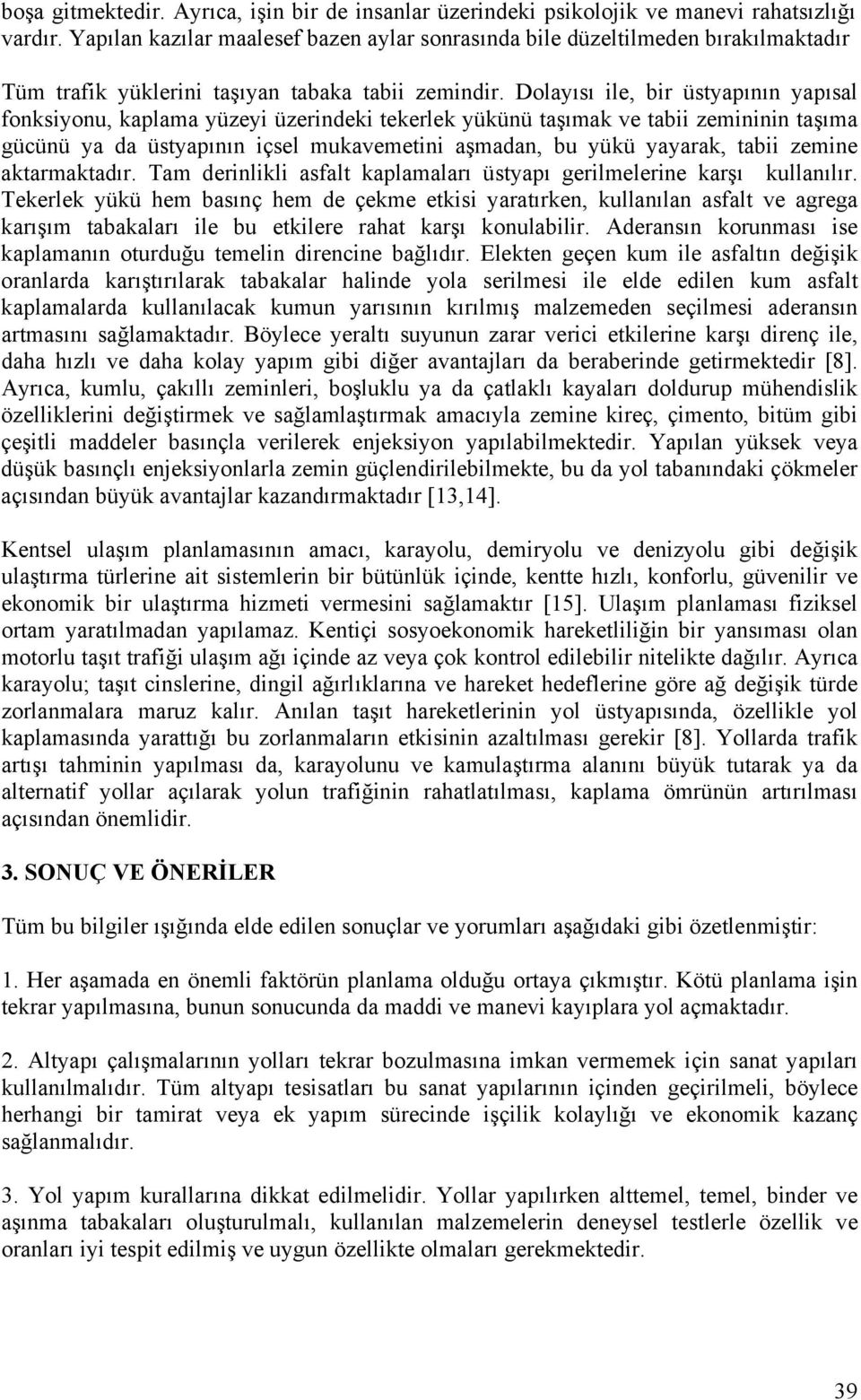 Dolayısı ile, bir üstyapının yapısal fonksiyonu, kaplama yüzeyi üzerindeki tekerlek yükünü taşımak ve tabii zemininin taşıma gücünü ya da üstyapının içsel mukavemetini aşmadan, bu yükü yayarak, tabii