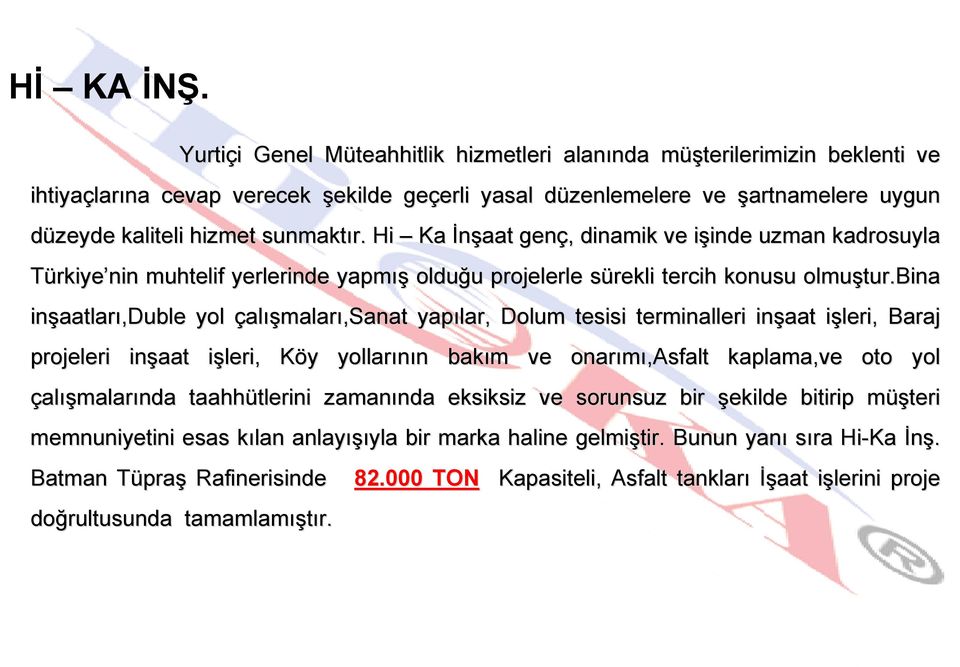 hizmet sunmaktır. Hi Ka İnşaat genç,, dinamik ve işinde i inde uzman kadrosuyla Türkiye nin muhtelif yerlerinde yapmış olduğu u projelerle sürekli s tercih konusu olmuştur.