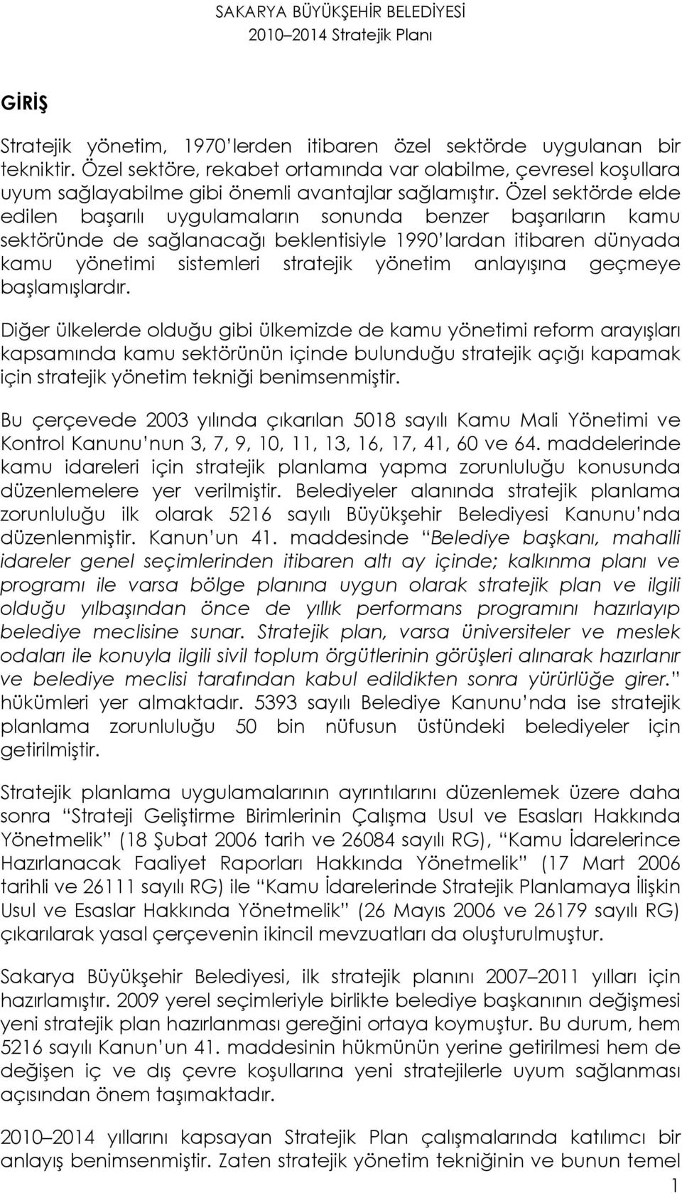 Özel sektörde elde edilen başarılı uygulamaların sonunda benzer başarıların kamu sektöründe de sağlanacağı beklentisiyle 1990 lardan itibaren dünyada kamu yönetimi sistemleri stratejik yönetim