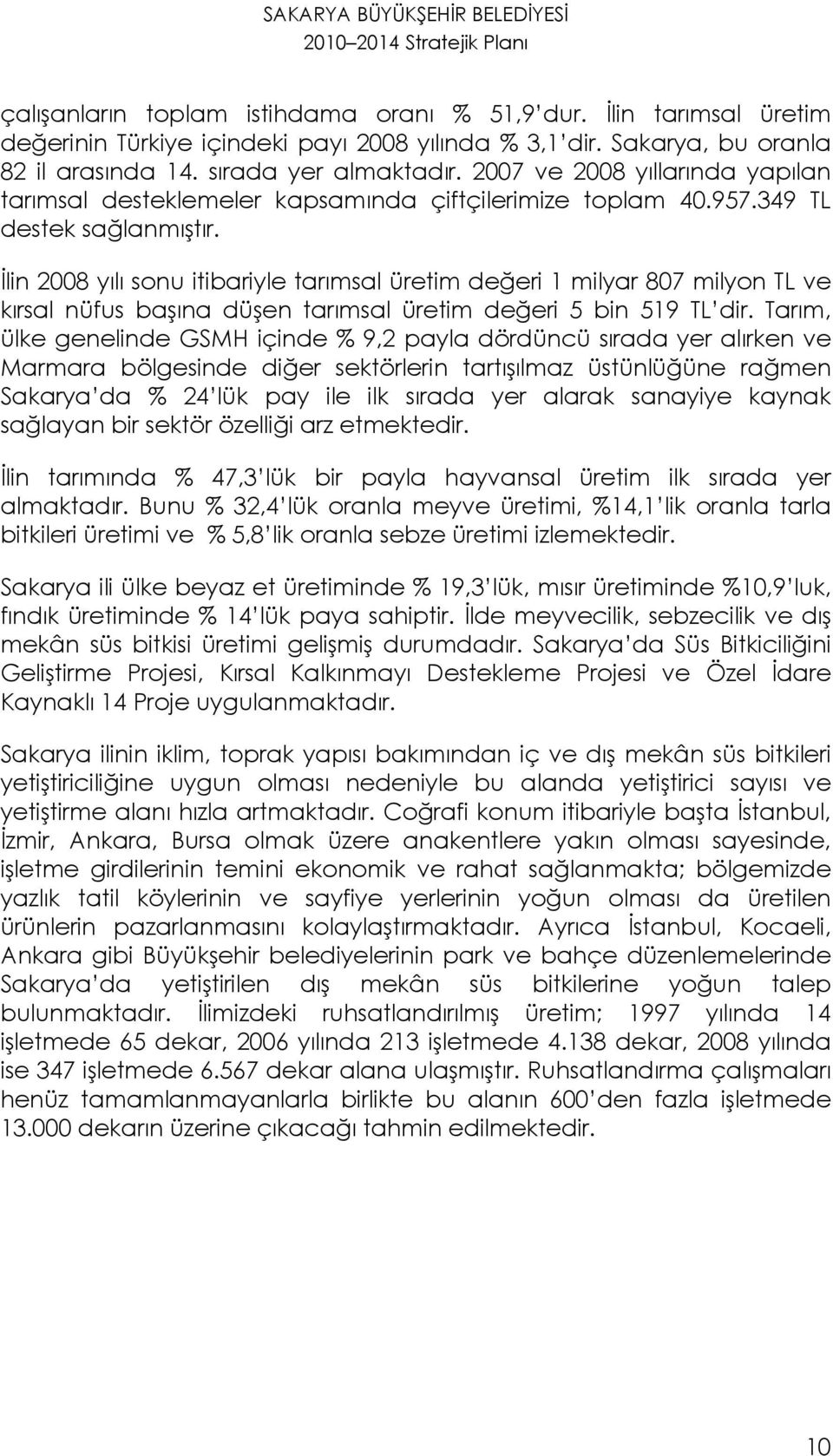 İlin 2008 yılı sonu itibariyle tarımsal üretim değeri 1 milyar 807 milyon TL ve kırsal nüfus başına düşen tarımsal üretim değeri 5 bin 519 TL dir.