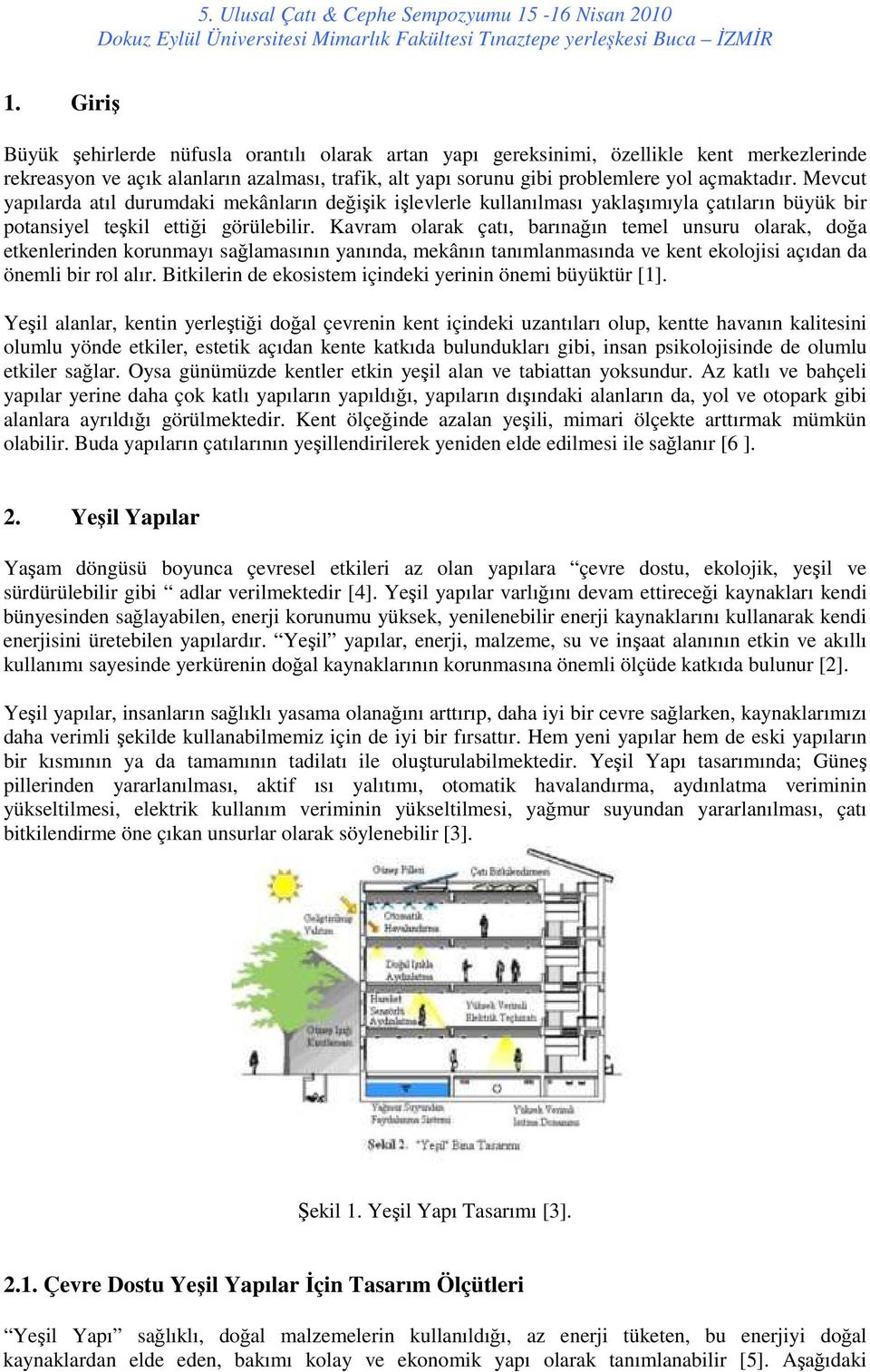 Kavram olarak çatı, barınağın temel unsuru olarak, doğa etkenlerinden korunmayı sağlamasının yanında, mekânın tanımlanmasında ve kent ekolojisi açıdan da önemli bir rol alır.