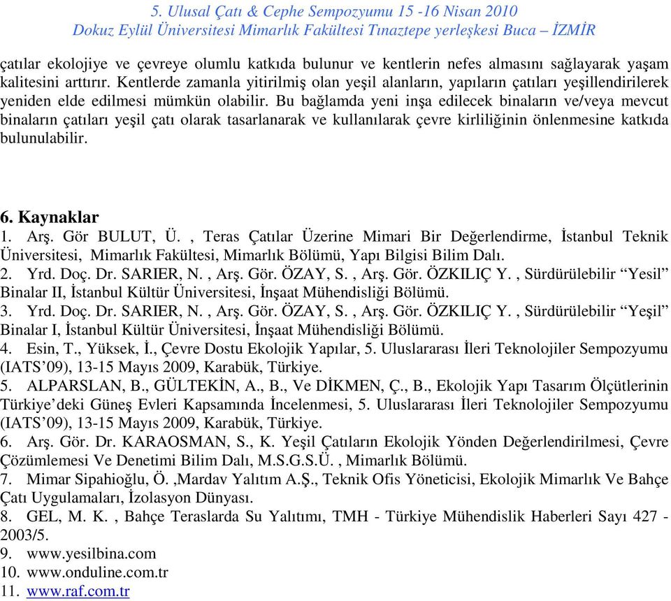 Bu bağlamda yeni inşa edilecek binaların ve/veya mevcut binaların çatıları yeşil çatı olarak tasarlanarak ve kullanılarak çevre kirliliğinin önlenmesine katkıda bulunulabilir. 6. Kaynaklar 1. Arş.