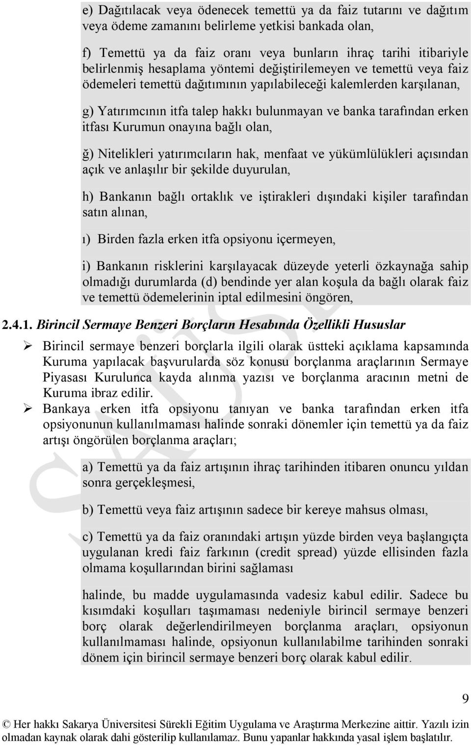 itfası Kurumun onayına bağlı olan, ğ) Nitelikleri yatırımcıların hak, menfaat ve yükümlülükleri açısından açık ve anlaşılır bir şekilde duyurulan, h) Bankanın bağlı ortaklık ve iştirakleri dışındaki