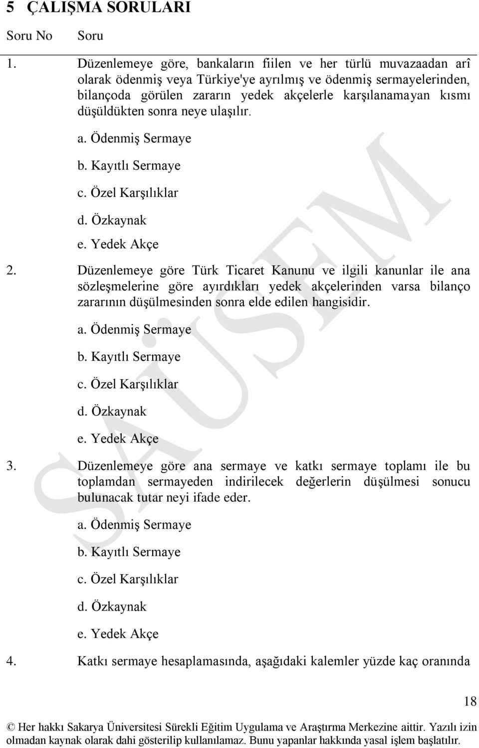 düşüldükten sonra neye ulaşılır. a. Ödenmiş Sermaye b. Kayıtlı Sermaye c. Özel Karşılıklar d. Özkaynak e. Yedek Akçe 2.