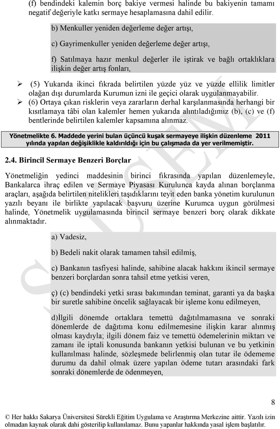 Yukarıda ikinci fıkrada belirtilen yüzde yüz ve yüzde ellilik limitler olağan dışı durumlarda Kurumun izni ile geçici olarak uygulanmayabilir.