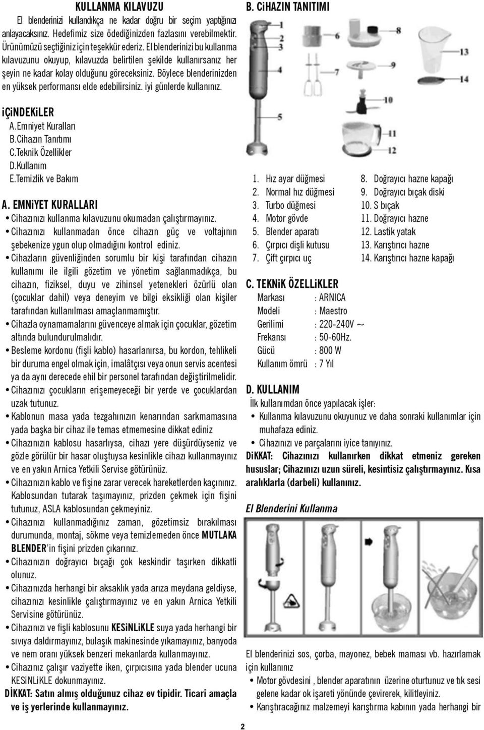 Böylece blenderinizden en yüksek performansı elde edebilirsiniz. iyi günlerde kullanınız. B. CiHAZIN TANITIMI içindekiler A.Emniyet Kuralları B.Cihazın Tanıtımı C.Teknik Özellikler D.Kullanım E.